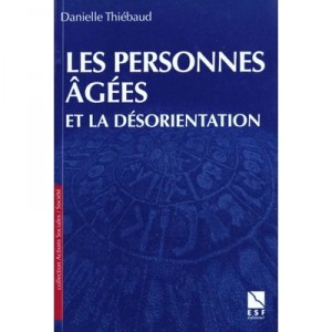 Les Personnes Agees Et La Desorientation , Comprendre Aider Prevenir Travailler En Equipe - Danielle Thiebaut