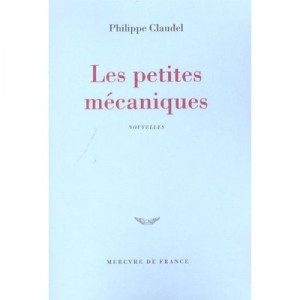 Les Petites Mecaniques - Philippe Claudel
