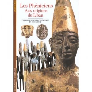 Les Pheniciens , Aux Origines Du Liban - Francoise Briquel-chatonnet , Eric Gubel