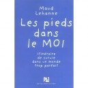 Les Pieds Dans Le Moi , Itineraire De Survie Dans Un Monde Trop Parfait - Maud Lehanne