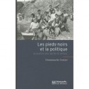 Les Pieds Noirs Et La Politique , Quarante Ans Apres Le Retour - Emmanuelle Comtat
