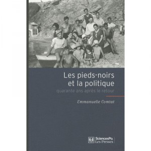 Les Pieds Noirs Et La Politique , Quarante Ans Apres Le Retour - Emmanuelle Comtat