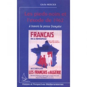 Les Pieds-noirs Et L'exode De 1962 , A Travers La Presse Francaise - Cecile Mercier