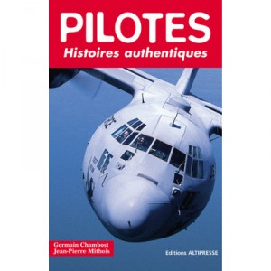 Les Pilotes , Histoires Authentiques - Germain Chambost , Jean-pierre Mithois