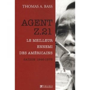 Agent Z.21 , Le Meilleur Ennemi Des Americains , Saigon 1946-1975 - Thomas A. Bass
