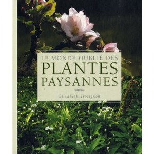Le Monde Oublie Des Plantes Paysannes - Elisabeth Trotignon