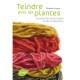 Teindre Avec Les Plantes , Les Plantes Tinctoriales Et Leur Utilisation - Elisabeth Dumont