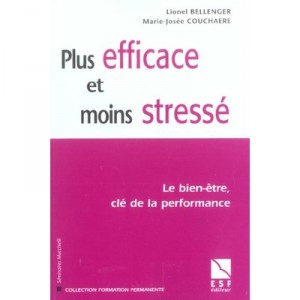 Plus Efficace Et Moins Stresse , Le Bien-etre, Cle De La Performance - Marie-josee Couchaere , Lionel Bellenger