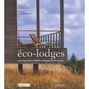 Eco-lodges , Les Plus Beaux Hotels Ecologiques De France - Matyas Lebrun , Marie Lorrain