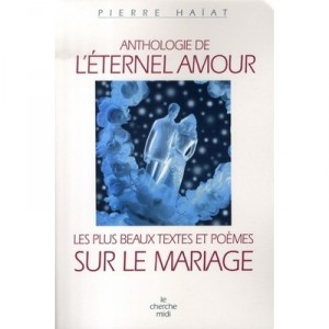 Anthologie De L'eternel Amour , Les Plus Beaux Textes Et Poemes Sur Le Mariage - Pierre Haiat