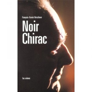 Noir Chirac , La Biographie Non Autorisee - Francois-xavier Verschave