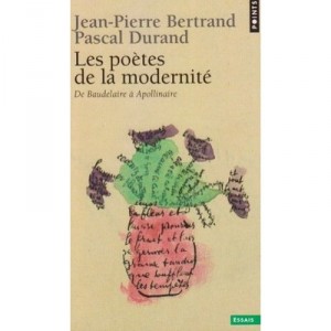 Les Poetes De La Modernite De Baudelaire A Apollinaire - Jean-pierre Bertrand , Pascal Durand