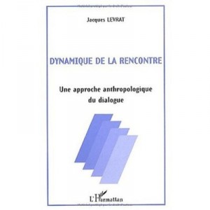 Dynamique De La Rencontre Une Approche Anthropologique - Levrat Jacques