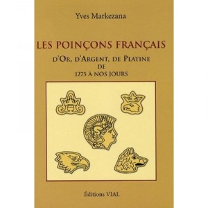 Les Poincons D'or, D'argent Et De Platine De 1275 A 2004 - Yves Markezana
