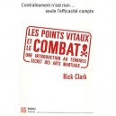 Les Points Vitaux Et Le Combat , Une Introduction Au Terrible Secret Des Arts Martiaux - Rick Clark
