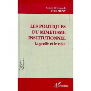 Les Politiques Du Mimetisme Institutionnel , La Greffe Et Le Rejet - Yves Meny