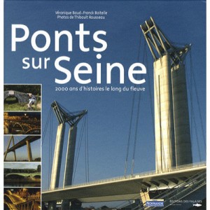 Ponts De La Seine , 2000 Ans D'histoire Le Long Du Fleuve - Frank Boitelle , Veronique Baud , Thibault Rousseau