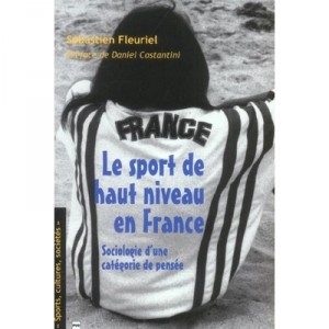 Le Sport De Haut Niveau En France , Sociologie D'une Categorie De Pensee - Sebastien Fleuriel