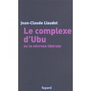 Le Complexe D'ubu Ou La Nevrose Liberale - Jean-claude Liaudet