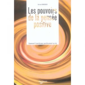 Les Pouvoirs De La Pensee Positive , Comment Transformer Positivement Sa Vie - Bernard Baudouin