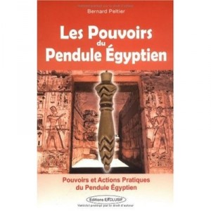 Les Pouvoirs Du Pendule Egyptien , Pouvoirs Et Actions Pratiques Du Pendule Egyptien - Bernard Peltier