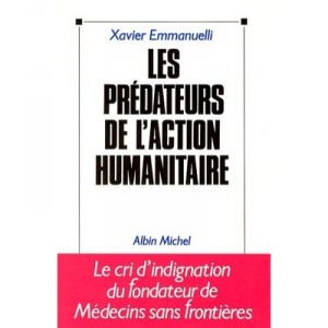 Les Predateurs De L'action Humanitaire - Xavier Emmanuelli