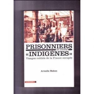 Prisonniers De Guerre &laquo;indigenes&raquo; , Visages Oublies De La France Occupee - Armelle Mabon