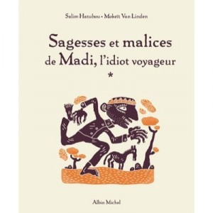 Sagesses Et Malices De Madi, L'idiot Voyageur - Salim Hatubou , Mokeit Van Linden