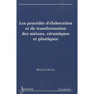 Les Procedes D'elaboration Et De Transformation Des Metaux Ceramiques Et Plastiques - Reyne