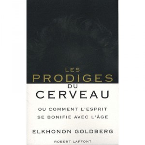 Les Prodiges Du Cerveau , Ou Comment L'esprit Se Bonifie Avec L'age - Elkhonon Goldberg