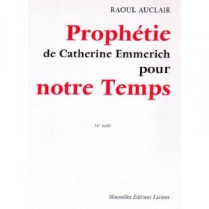 Prophetie De Catherine Emmerich Pour Notre Temps - Raoul Auclair