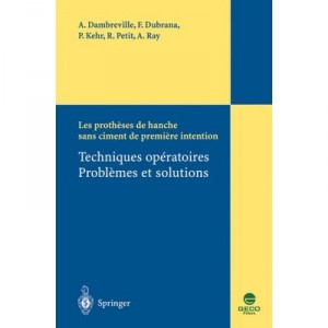 Les Protheses De Hanche Sans Ciment De Premiere Intention , Techniques Operatoires, Problemes Et Solutions - Collectif