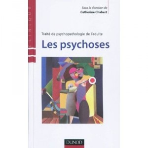 Les Psychoses , Traite De Psycholopathologie De L'adulte - Catherine Chabert