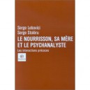 Le Nourrisson, Sa Mere Et Le Psychanalyste , Les Interactions Precoces - Serge Lebovici , Serge Stoleru