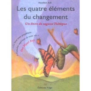 Les Quatre Elements Du Changement , Un Livre De Sagesse Tolteque - Heather Ash