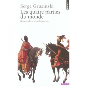 Les Quatre Parties Du Monde , Histoire D'une Mondialisation - Serge Gruzinski