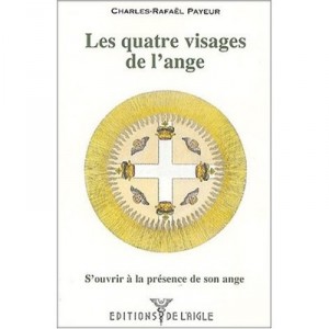 Les Quatre Visages De L'ange , S'ouvrir A La Presence De Son Ange - Charles-rafael Payeur