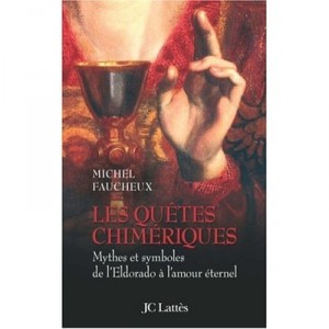 Les Quetes Chimeriques , Mythes Et Symboles De L'eldorado A L'amour Eternel - Michel Faucheux