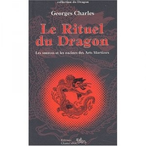 Le Rituel Du Dragon , Les Sources Et Les Racines Des Arts Martiaux - Georges Charles
