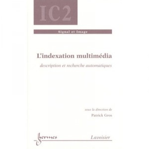 L'indexation Multimedia , Description Et Recherche Automatiques , Ic2 , Serie Traitement Du Signal - Patrick Gros