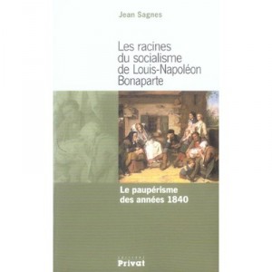 Les Racines Du Socialisme De Louis Napoleon Bonaparte , Le Pauperisme Des Annees 1840 - Jean Sagnes