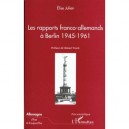 Les Rapports Franco Allemands A Berlin 1945-1961 - Elise Julien