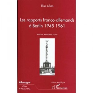 Les Rapports Franco Allemands A Berlin 1945-1961 - Elise Julien