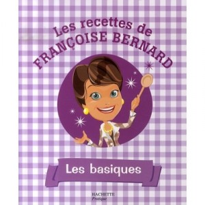 Les Recettes De Francoise Bernard , Les Basiques - Francoise Bernard