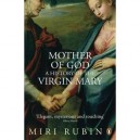 Mother Of God: A History Of The Virgin Mary - Rubin Miri