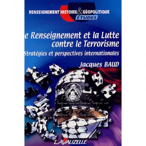 Le Renseignement Et La Lutte Contre Le Terrorisme , Strategies Et Perspectives Internationales - Jacques Baud