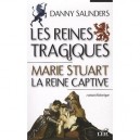 Les Reines Tragiques T.1 , Marie Stuart, La Reine Captive - Danny Saunders