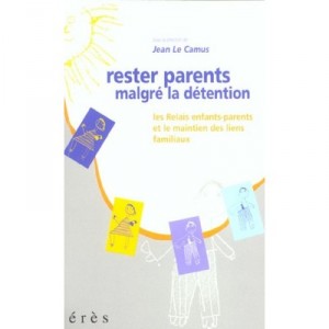 Les Relais Enfants Parents , Maintenir Les Liens Familiaux Pendant La Detention - Jean Le Camus