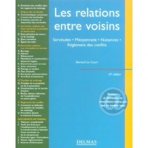 Les Relations Entre Voisins , Servitudes, Mitoyennete, Nuisances, Reglement Des Conflits (10e Edition) - Bernard Le Court