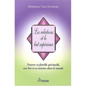 Les Relations Et Le But Superieur , Trouver Sa Famille Spirituelle, Son But Et Sa Mission Dans Le Monde - Marshall Vian Summers